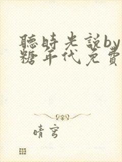 听时光说by蜜糖年代免费阅读