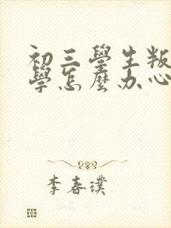 初三学生叛逆厌学怎么办心理辅导