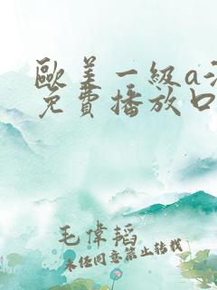 欧美一级a淫片免费播放口