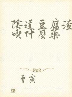 阴道豆腐渣瘙痒吃什么药