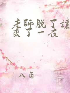 老师脱了让我她爽了一夜