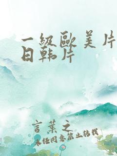 一级欧美片一级日韩片