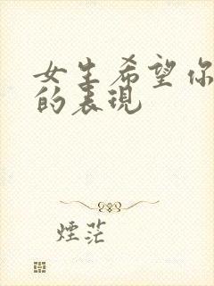 女生希望你追她的表现