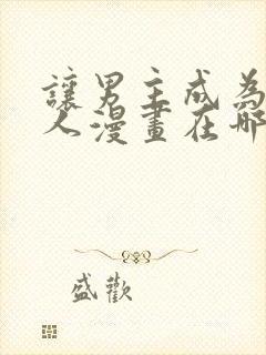 让男主成为我的人漫画在哪里看