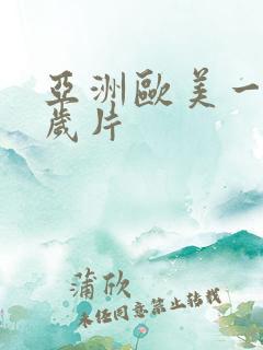 亚洲欧美一级淫岁片