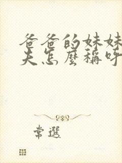 爸爸的妹妹的丈夫怎么称呼