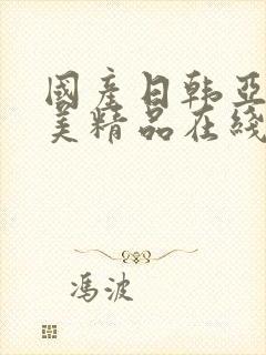 国产日韩亚洲欧美精品在线观看