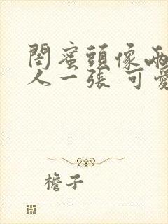 闺蜜头像两人一人一张 可爱