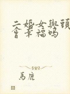 二婚女与头婚男会幸福吗