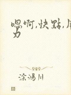 嗯啊,快点,用力