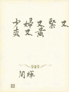 少妇又紧又色又爽又黄