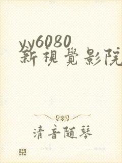 yy6080 新视觉影院