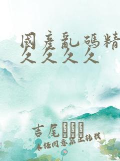 国产乱码精品久久久久久