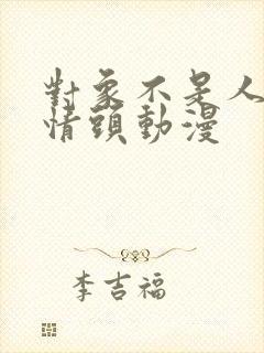 对象不是人系列情头动漫