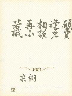 若再相逢愿不相识小说免费阅读