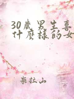 30岁男生喜欢什么样的女生