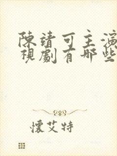 陈靖可主演的电视剧有哪些