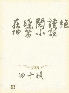 在线阅读绝品小神医小说