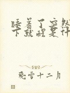 睡着了突然抖一下就醒是什么原因