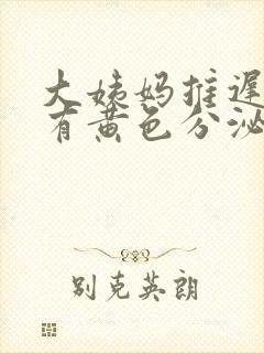 大姨妈推迟下面有黄色分泌物