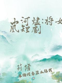 山河烬:将女为凰短剧