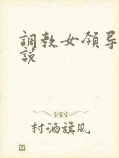 调教女领导m小说