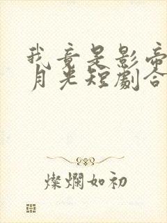 我竟是影帝的白月光短剧合集