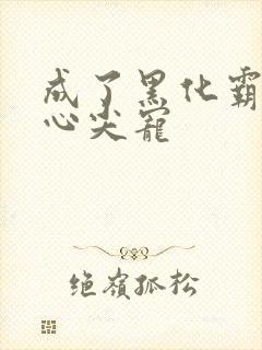 成了黑化霸总的心尖宠