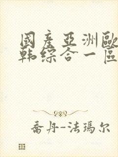 国产亚洲欧美日韩综合一区