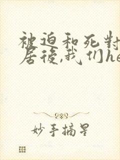 被迫和死对头同居后,我们he了