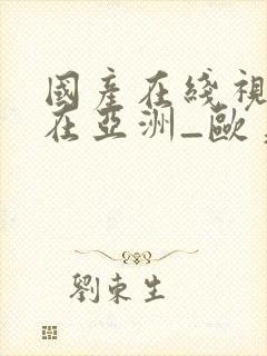 国产在线视精品在亚洲_欧美