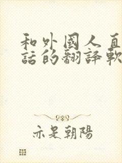 和外国人直接对话的翻译软件