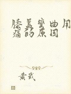 膝盖弯曲用力疼痛的原因