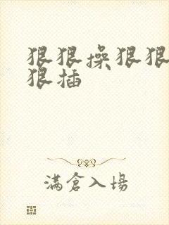 狠狠操狠狠干狠狠插