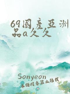 69国产亚洲精品a久久