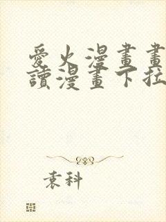 爱火漫画画免费读漫画下拉式土豪漫画团团漫