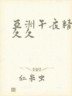 亚洲午夜精品久久久