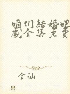 咱们结婚吧电视剧全集免费观看完整版