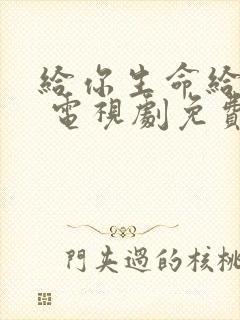 给你生命给我爱 电视剧免费观看