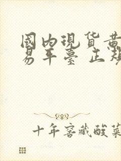 国内现货黄金交易平台 正规平台