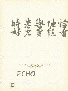 时光与他恰是正好免费观看电视剧