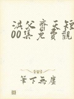 洪父齐天短剧100集免费观看