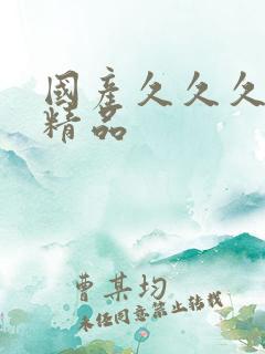 国产久久久久久精品