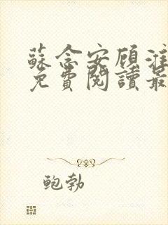 苏念安顾淮全文免费阅读最新章节