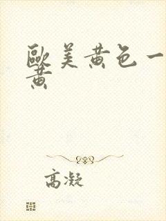 欧美黄色一级特黄