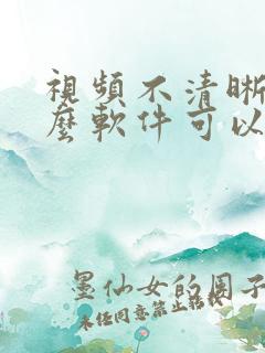 视频不清晰,什么软件可以修复