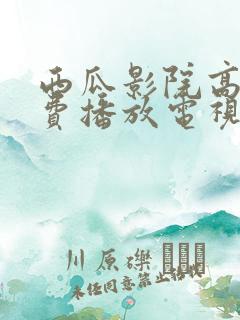 西瓜影院高清免费播放电视剧的注意