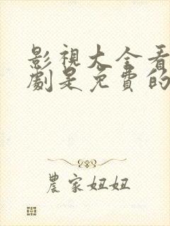 影视大全看电视剧是免费的吗