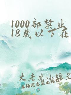 1000部禁止18岁以下在线观看
