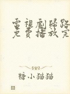 电视剧归路全集免费播放完整版高清